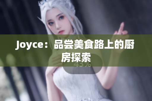 Joyce：品尝美食路上的厨房探索