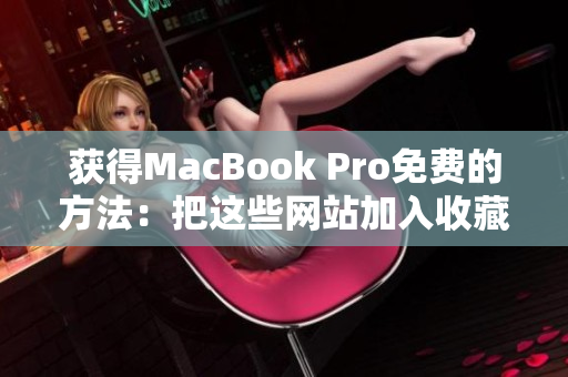 获得MacBook Pro免费的方法：把这些网站加入收藏夹！