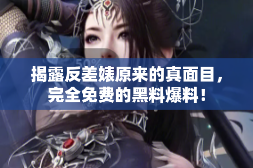 揭露反差婊原来的真面目，完全免费的黑料爆料！