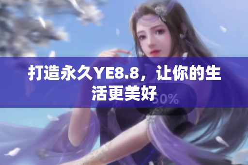打造永久YE8.8，让你的生活更美好