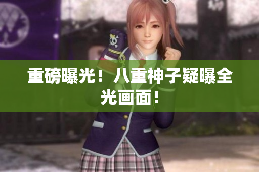 重磅曝光！八重神子疑曝全光画面！