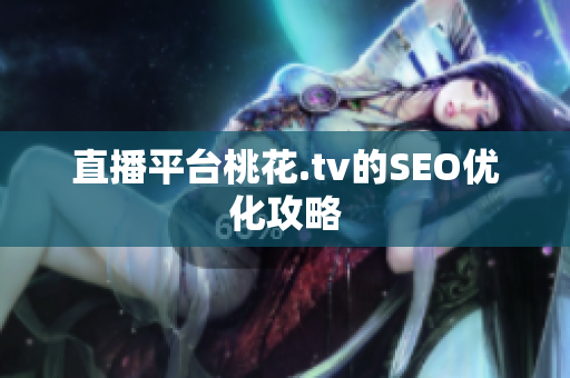 直播平台桃花.tv的SEO优化攻略