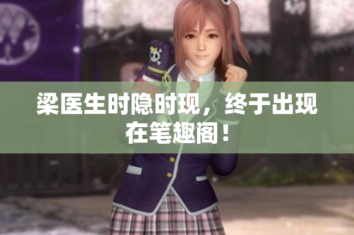 梁医生时隐时现，终于出现在笔趣阁！