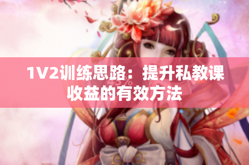 1V2训练思路：提升私教课收益的有效方法