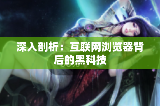 深入剖析：互联网浏览器背后的黑科技