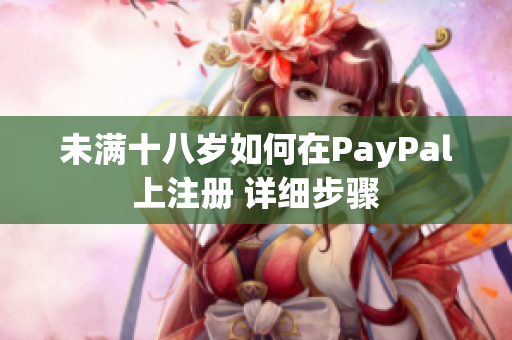 未满十八岁如何在PayPal上注册 详细步骤