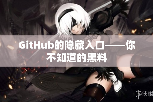 GitHub的隐藏入口——你不知道的黑料