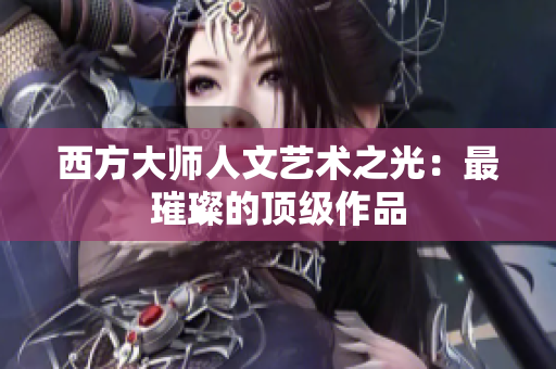 西方大师人文艺术之光：最璀璨的顶级作品