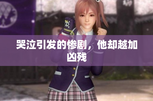 哭泣引发的惨剧，他却越加凶残