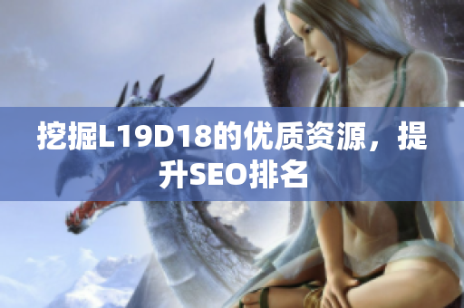 挖掘L19D18的优质资源，提升SEO排名