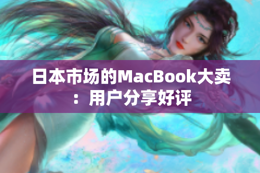 日本市场的MacBook大卖：用户分享好评