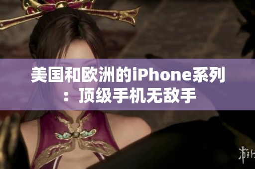 美国和欧洲的iPhone系列：顶级手机无敌手