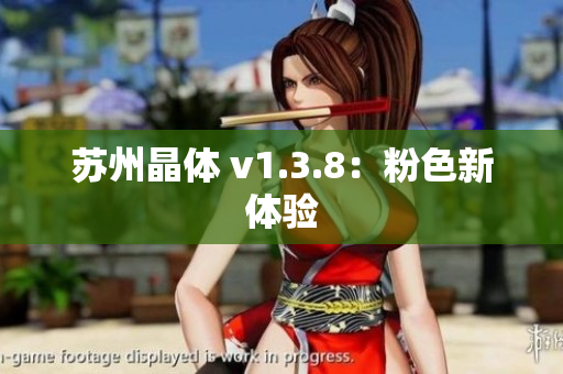 苏州晶体 v1.3.8：粉色新体验
