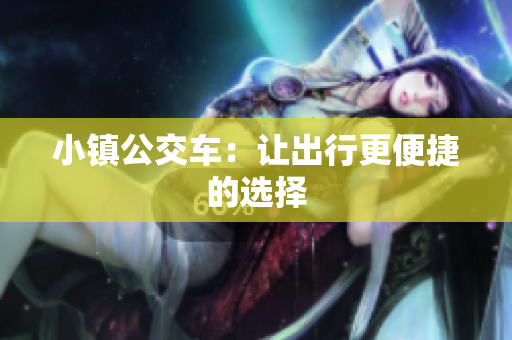 小镇公交车：让出行更便捷的选择