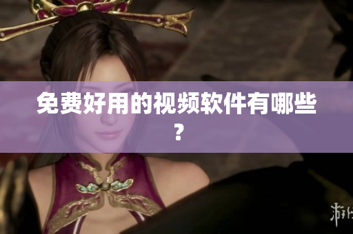 免费好用的视频软件有哪些？
