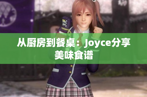 从厨房到餐桌：Joyce分享美味食谱