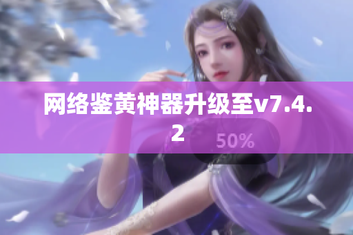 网络鉴黄神器升级至v7.4.2