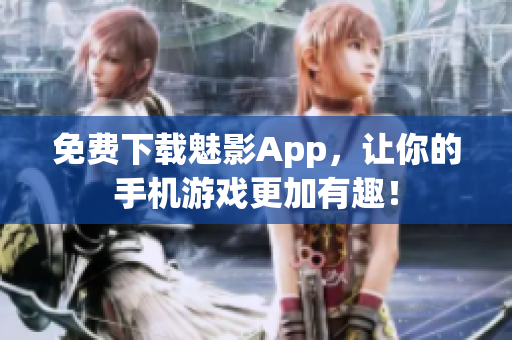 免费下载魅影App，让你的手机游戏更加有趣！