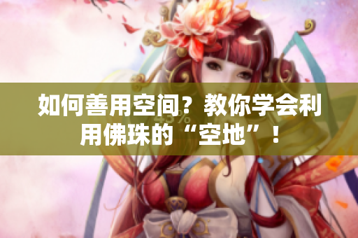 如何善用空间？教你学会利用佛珠的“空地”！