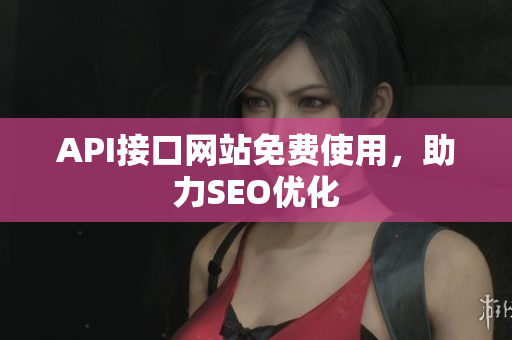 API接口网站免费使用，助力SEO优化
