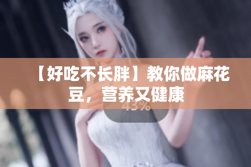 【好吃不长胖】教你做麻花豆，营养又健康
