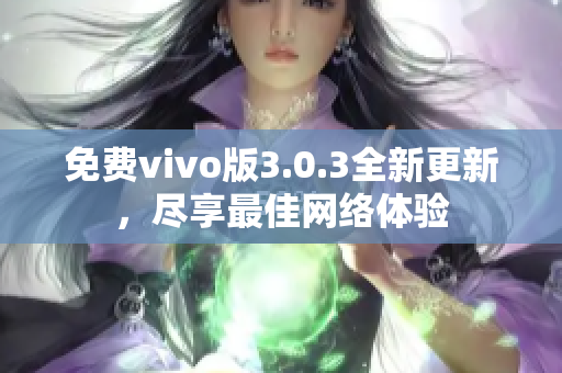 免费vivo版3.0.3全新更新，尽享最佳网络体验