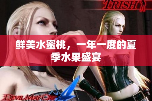 鲜美水蜜桃，一年一度的夏季水果盛宴