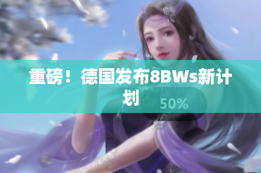 重磅！德国发布8BWs新计划