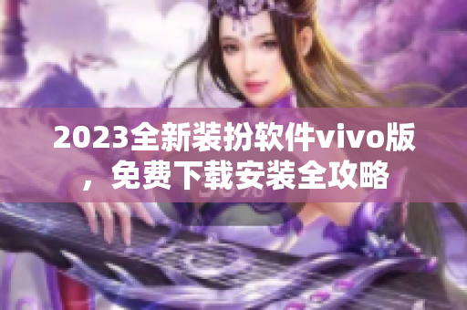 2023全新装扮软件vivo版，免费下载安装全攻略
