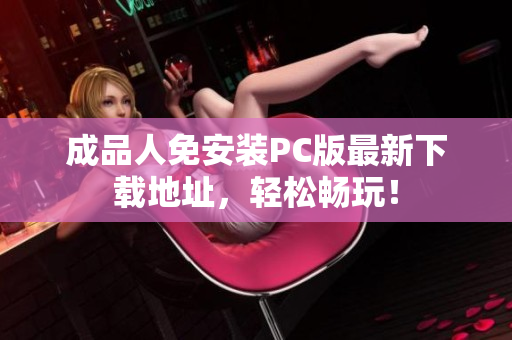 成品人免安装PC版最新下载地址，轻松畅玩！