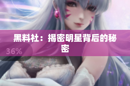 黑料社：揭密明星背后的秘密
