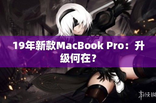 19年新款MacBook Pro：升级何在？