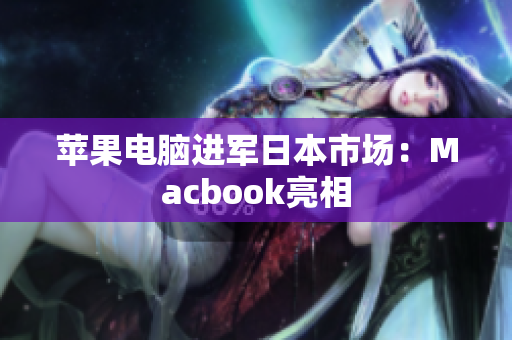苹果电脑进军日本市场：Macbook亮相