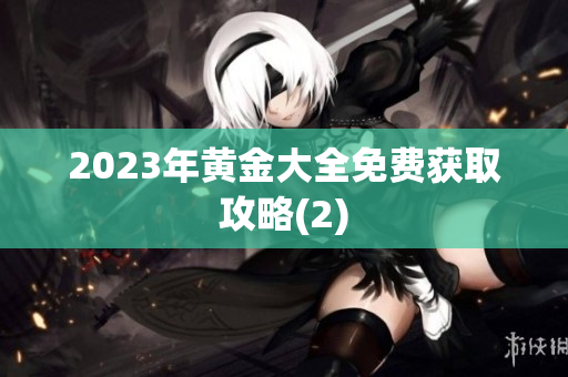 2023年黄金大全免费获取攻略(2)