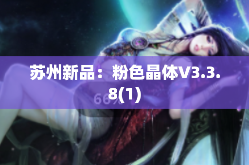 苏州新品：粉色晶体V3.3.8(1)