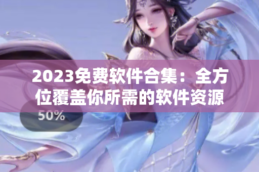 2023免费软件合集：全方位覆盖你所需的软件资源