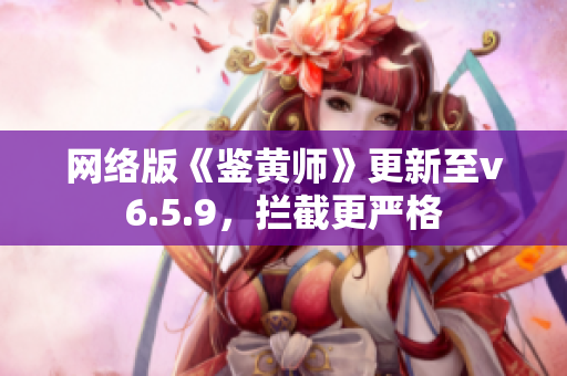 网络版《鉴黄师》更新至v6.5.9，拦截更严格