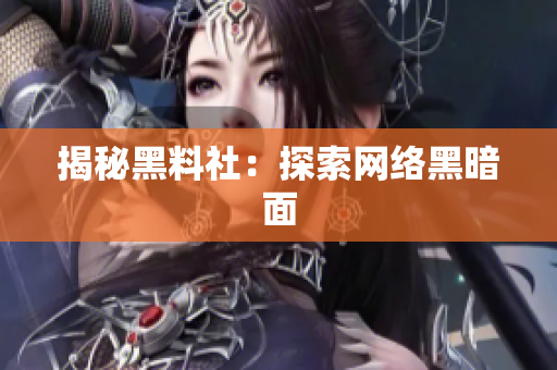 揭秘黑料社：探索网络黑暗面