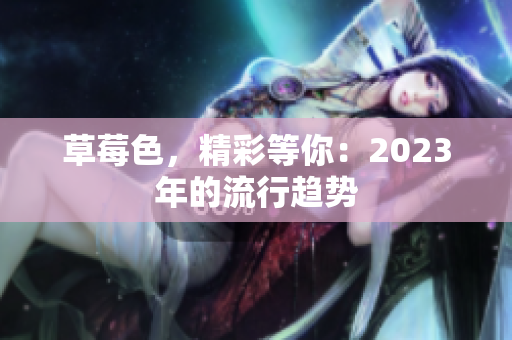 草莓色，精彩等你：2023年的流行趋势