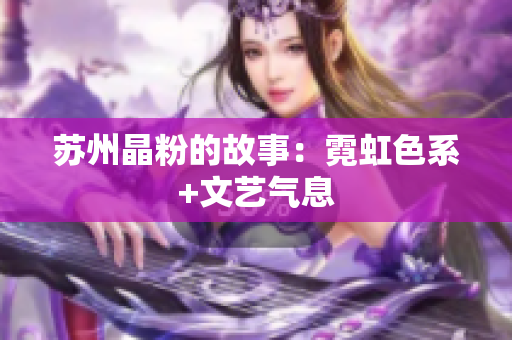 苏州晶粉的故事：霓虹色系+文艺气息