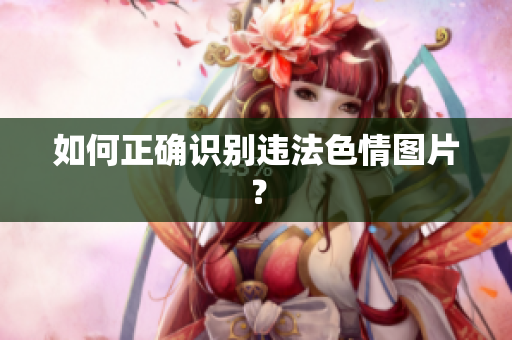 如何正确识别违法色情图片？