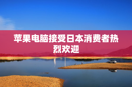 苹果电脑接受日本消费者热烈欢迎