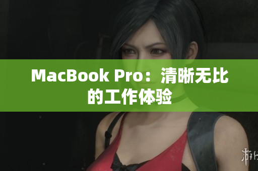 MacBook Pro：清晰无比的工作体验