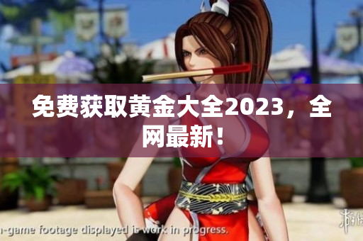 免费获取黄金大全2023，全网最新！