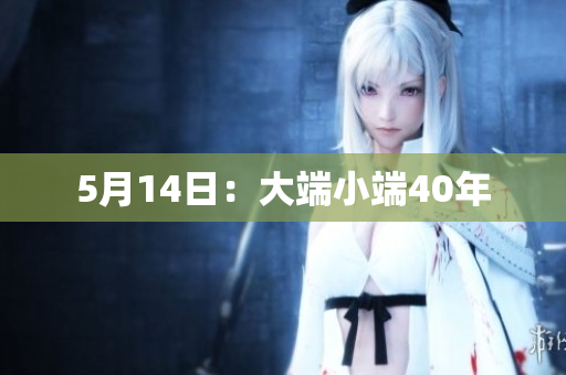 5月14日：大端小端40年