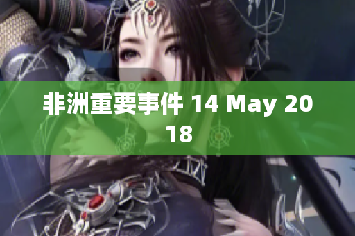 非洲重要事件 14 May 2018