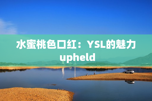 水蜜桃色口红：YSL的魅力 upheld