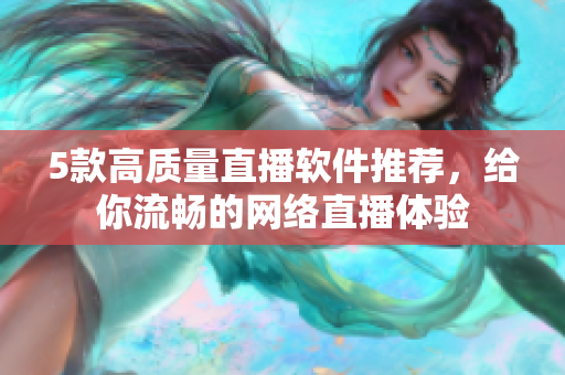 5款高质量直播软件推荐，给你流畅的网络直播体验