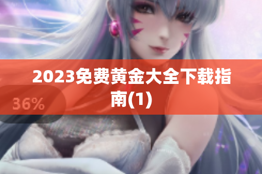 2023免费黄金大全下载指南(1)