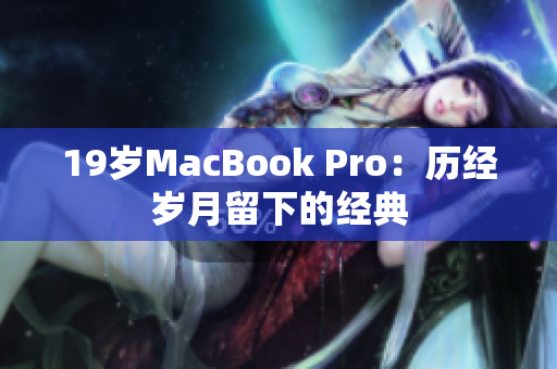 19岁MacBook Pro：历经岁月留下的经典